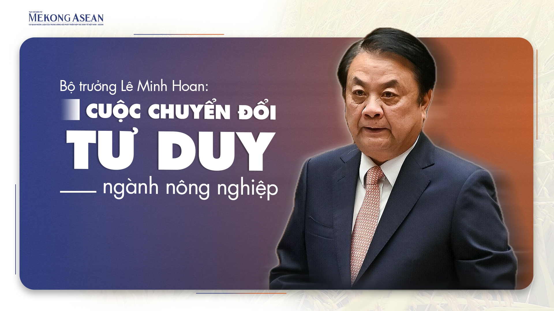 Bộ trưởng Lê Minh Hoan: Cuộc chuyển đổi tư duy của ngành nông nghiệp