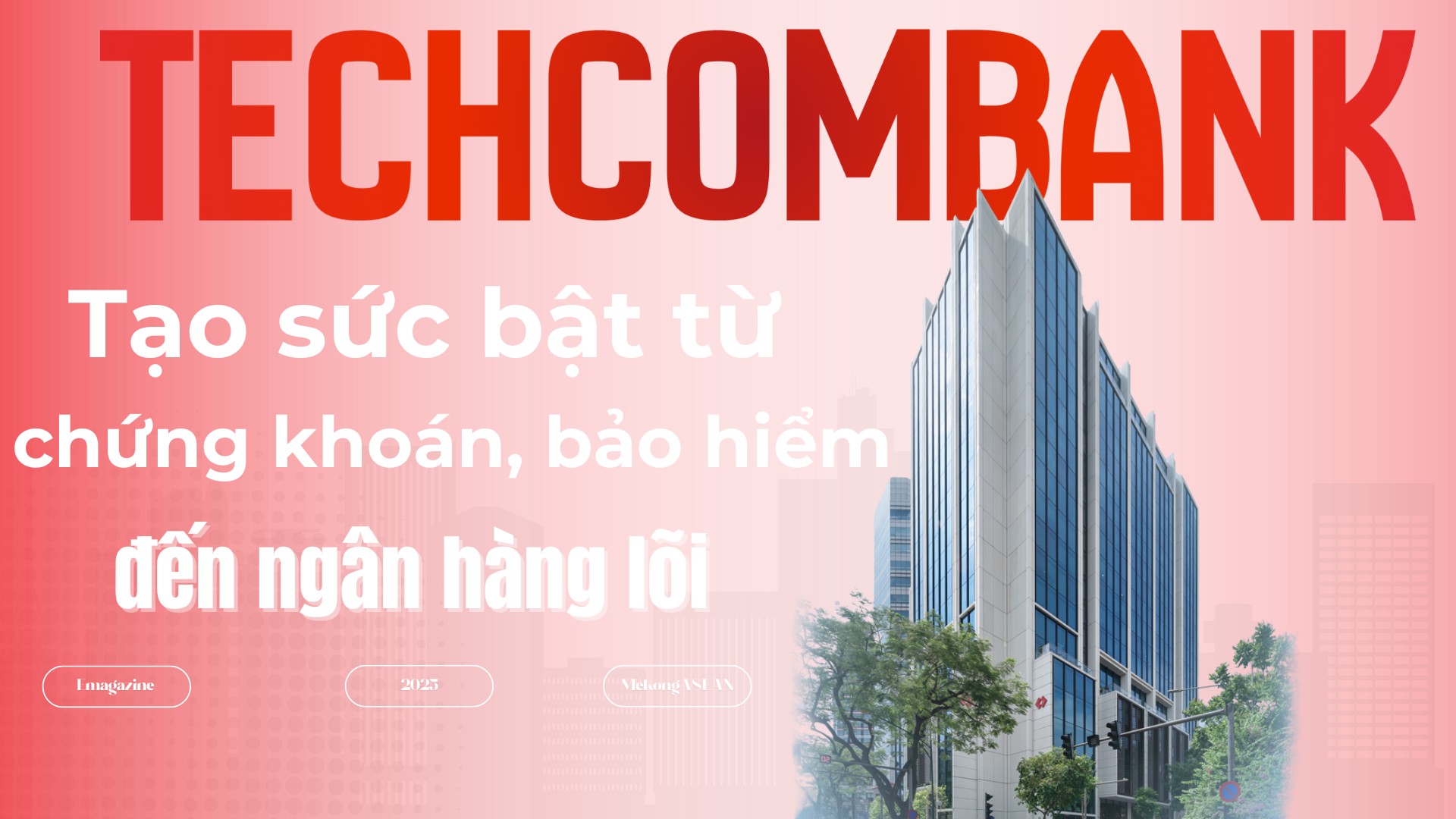 Techcombank: Tạo sức bật từ chứng khoán, bảo hiểm đến ngân hàng lõi