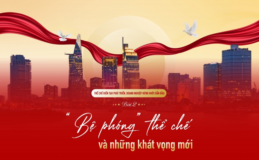 Thể chế kiến tạo phát triển, doanh nghiệp hứng khởi dẫn đầu - Bài 2