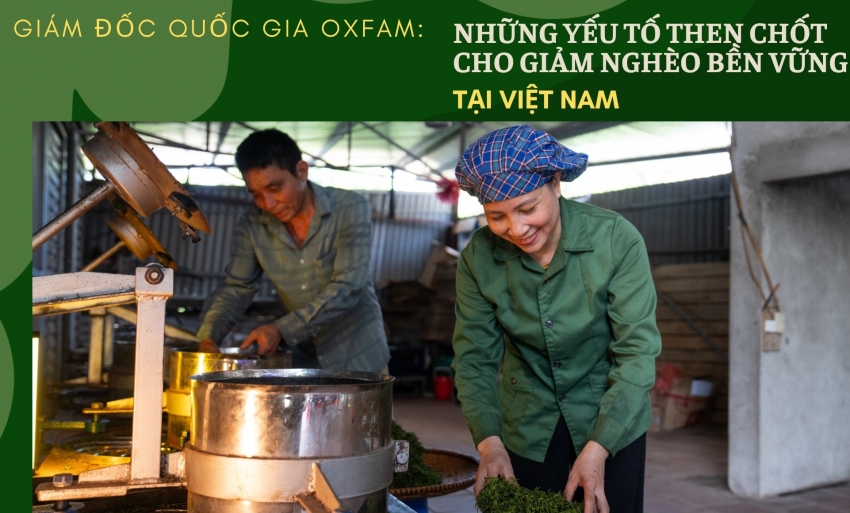 Giám đốc quốc gia Oxfam: Những yếu tố then chốt cho giảm nghèo bền vững tại Việt Nam