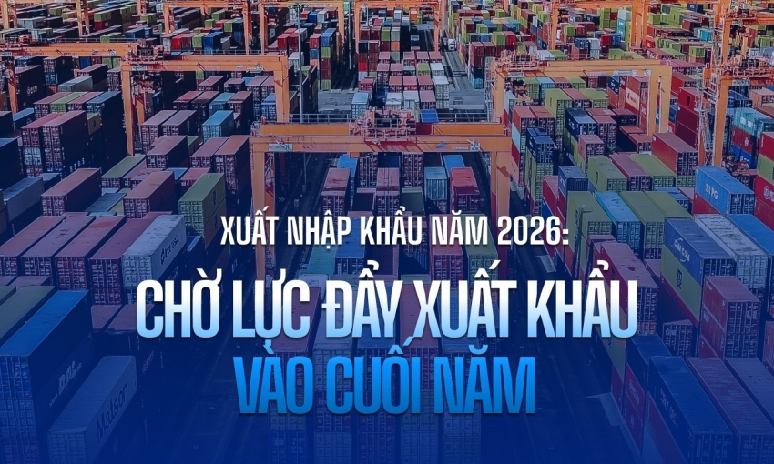 Xuất nhập khẩu năm 2026: Chờ lực đẩy xuất khẩu vào cuối năm