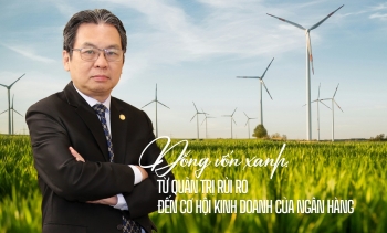 Dòng vốn xanh, bền vững: Từ quản trị rủi ro đến cơ hội kinh doanh của ngân hàng