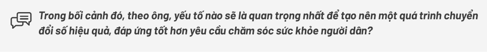 Giám đốc Bệnh viện 108: ‘Muốn chuyển đổi số phải thay đổi từ tư duy của người đứng đầu’