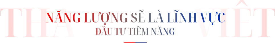 Thái Lan sẽ đầu tư liên tục vào các dự án năng lượng tại Việt Nam